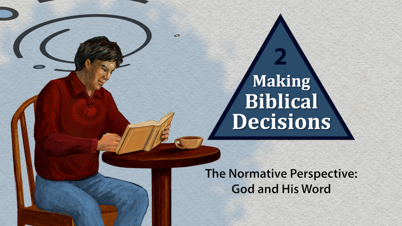 Making Biblical Decisions: The Normative Perspective: God and His Word